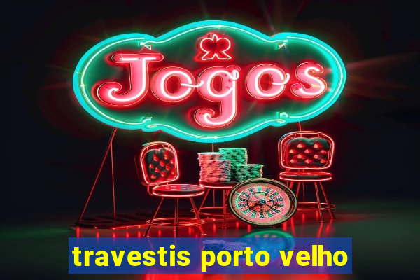 travestis porto velho