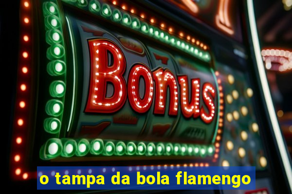 o tampa da bola flamengo