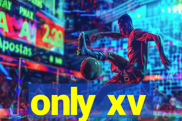 only xv