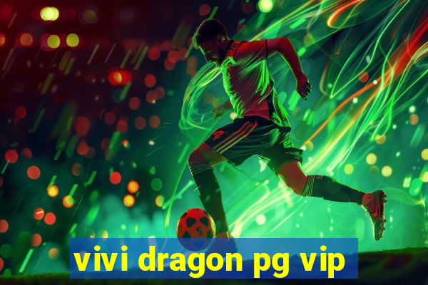 vivi dragon pg vip