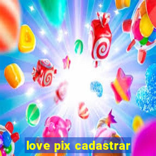 love pix cadastrar