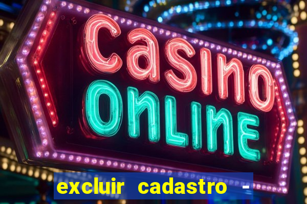 excluir cadastro - casas bahia