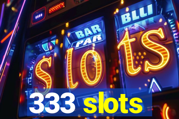 333 slots