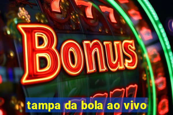 tampa da bola ao vivo