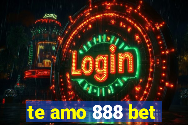 te amo 888 bet
