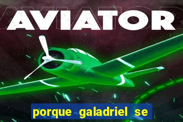 porque galadriel se transforma em o hobbit