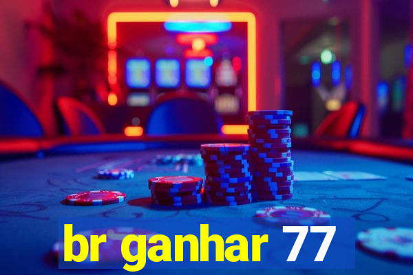 br ganhar 77