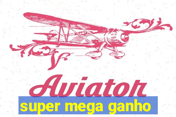 super mega ganho