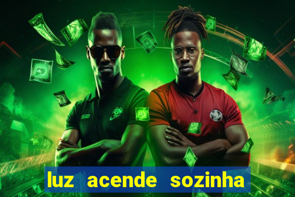 luz acende sozinha a noite espiritismo luz