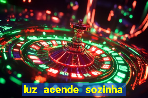 luz acende sozinha a noite espiritismo luz