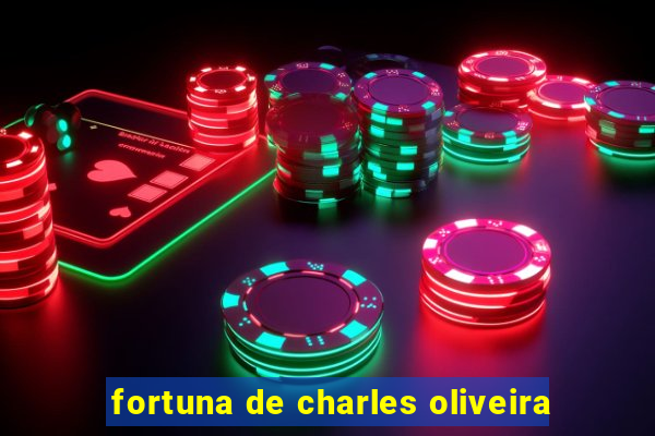 fortuna de charles oliveira