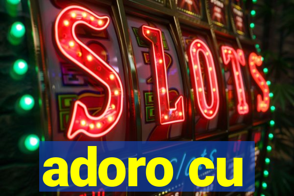 adoro cu