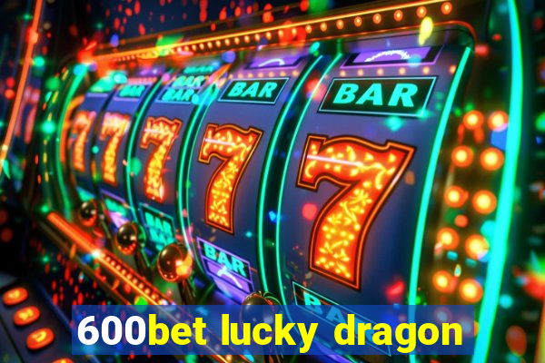 600bet lucky dragon