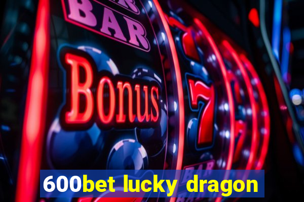 600bet lucky dragon