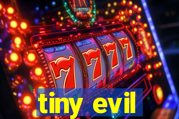 tiny evil