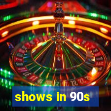 shows in 90s