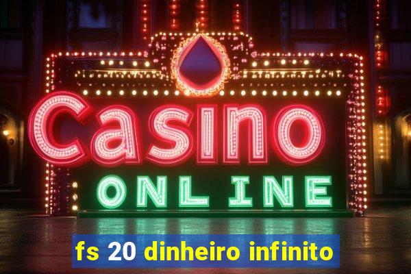 fs 20 dinheiro infinito