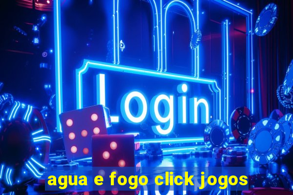 agua e fogo click jogos