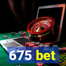 675 bet