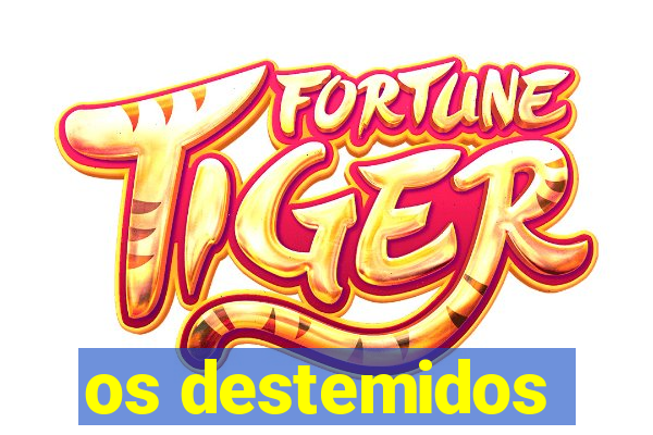 os destemidos