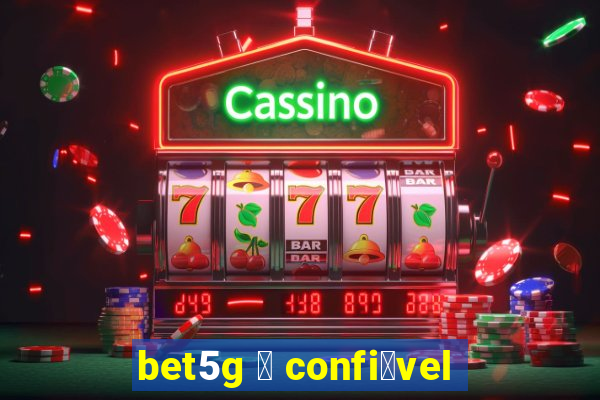bet5g 茅 confi谩vel