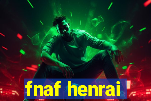 fnaf henrai