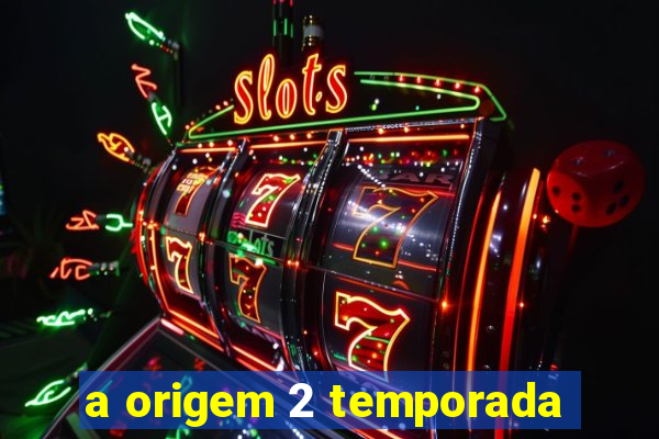 a origem 2 temporada