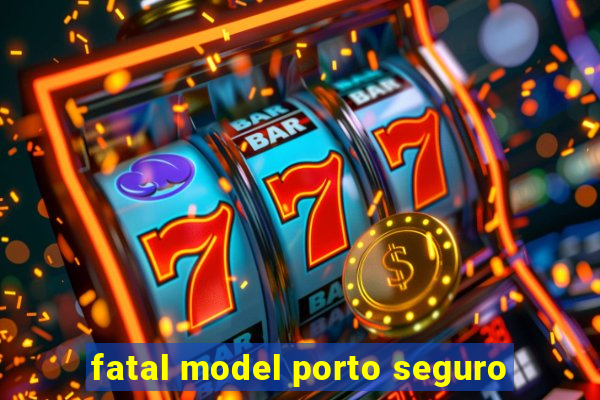 fatal model porto seguro