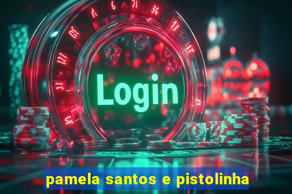 pamela santos e pistolinha