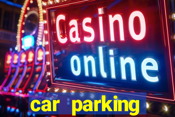 car parking dinheiro infinito e tudo desbloqueado