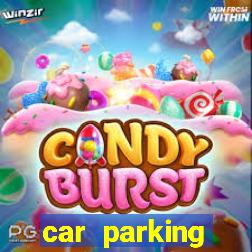 car parking dinheiro infinito e tudo desbloqueado