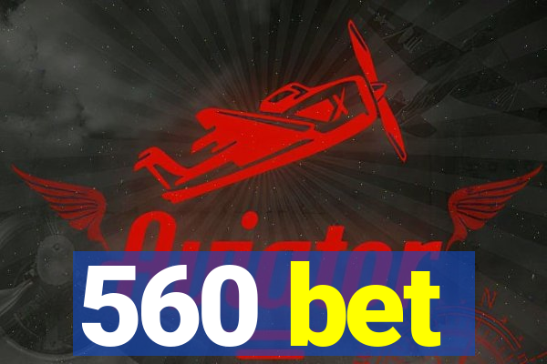 560 bet