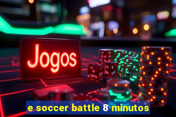 e soccer battle 8 minutos
