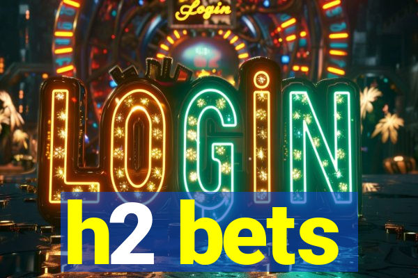 h2 bets