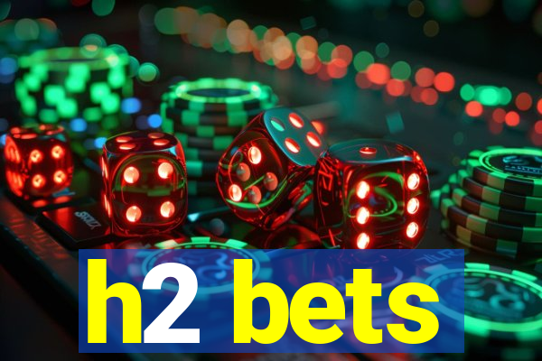 h2 bets