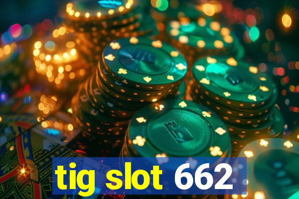 tig slot 662