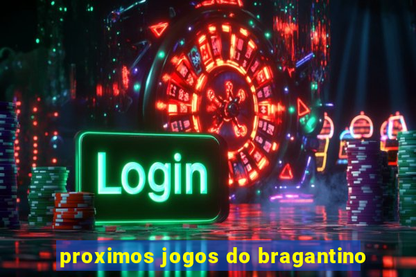 proximos jogos do bragantino