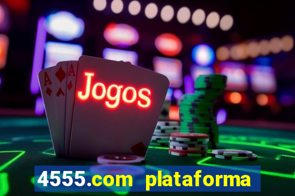 4555.com plataforma de jogos
