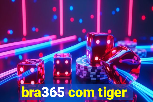 bra365 com tiger