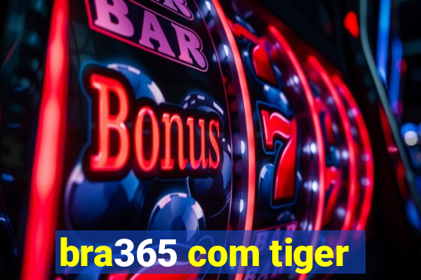 bra365 com tiger