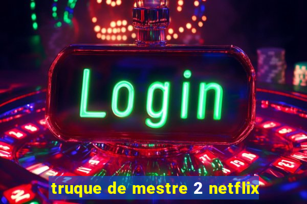 truque de mestre 2 netflix