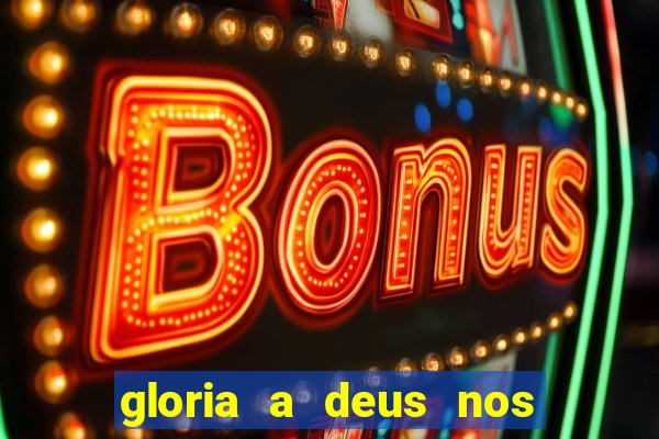 gloria a deus nos altos ceus letra