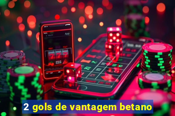 2 gols de vantagem betano
