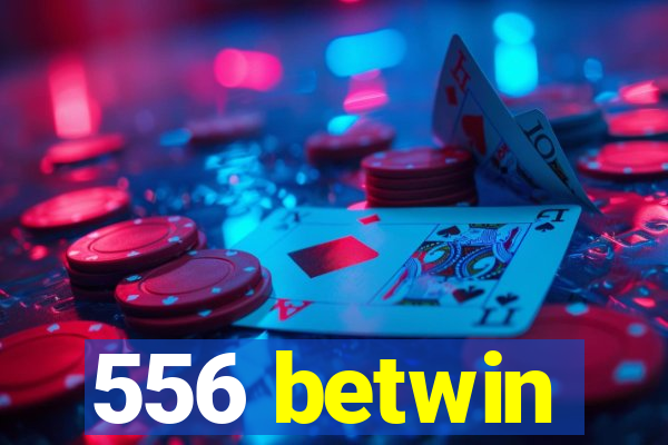556 betwin