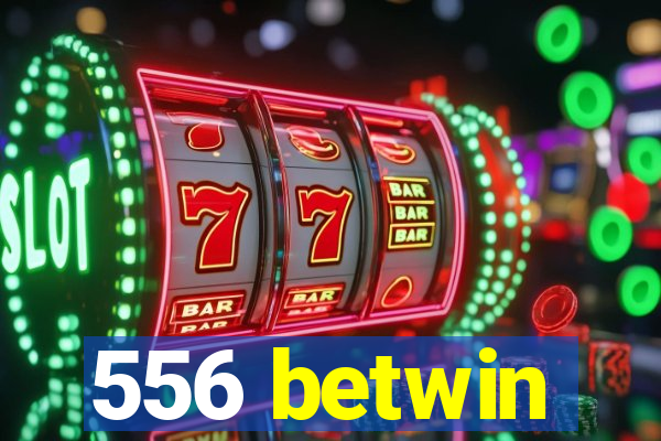 556 betwin
