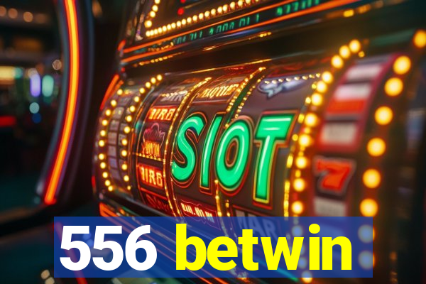556 betwin
