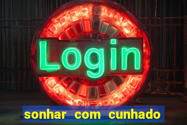 sonhar com cunhado que bicho jogar