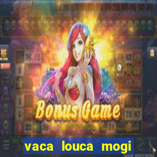 vaca louca mogi das cruzes