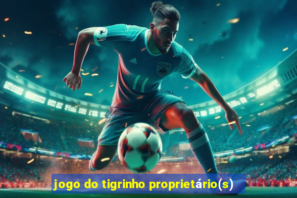 jogo do tigrinho proprietário(s)