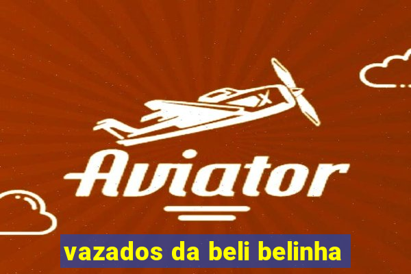 vazados da beli belinha